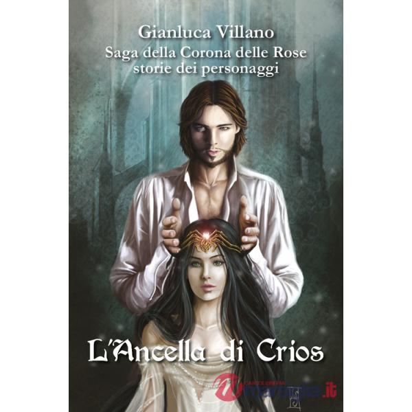 Ancella di Crios. Saga della corona delle rose. Storie dei personaggi (L')