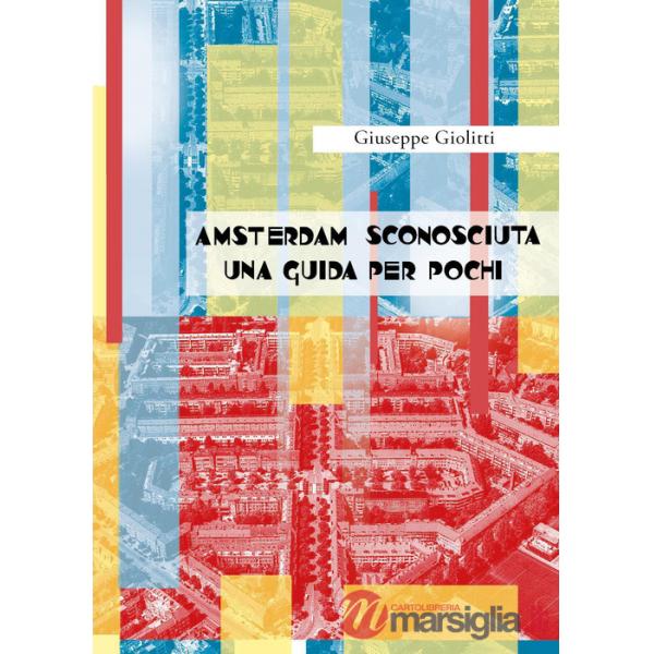 Amsterdam sconosciuta. Una guida per pochi