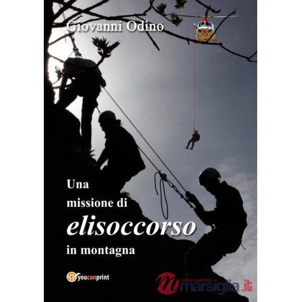 Missione di elisoccorso in montagna. Ediz. illustrata (Una)