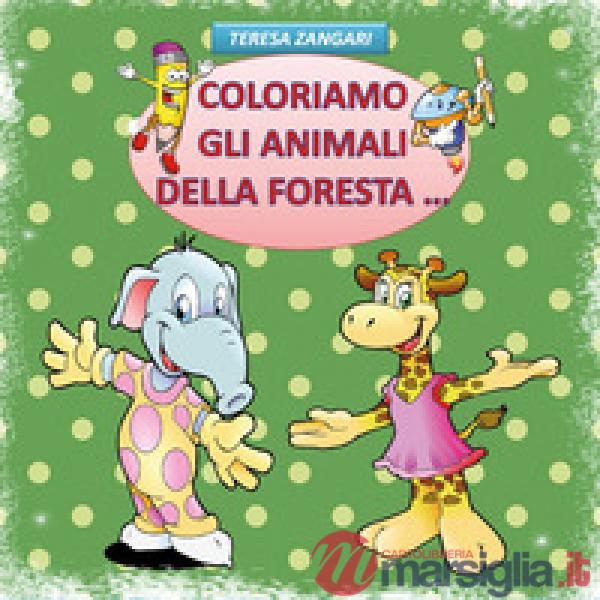 Coloriamo gli animali della foresta.... Ediz. illustrata