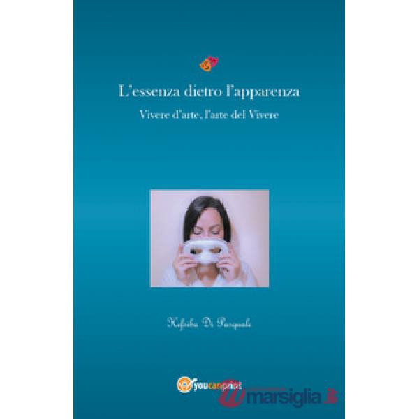 Essenza dietro l'apparenza. Vivere d'arte, l'arte nel vivere (L')