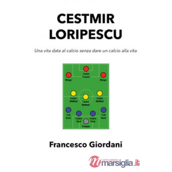 Cestmir Loripescu. Una vita data al calcio senza dare un calcio alla vita