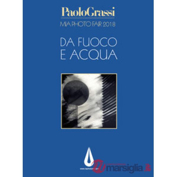 MIA Photo Fair 2018. Da fuoco e acqua. Ediz. illustrata