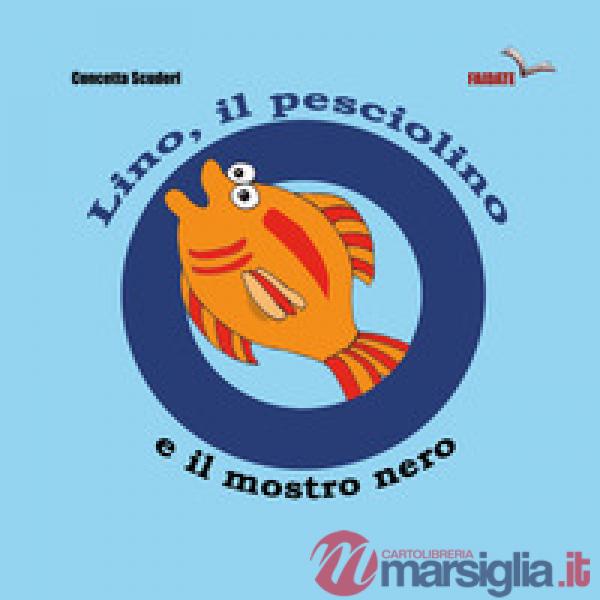 Lino, il pesciolino e il mostro nero. Ediz. illustrata