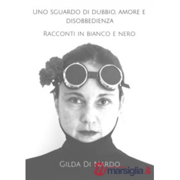 Sguardo di dubbio, amore e disobbedienza. Racconti in bianco e nero (Uno)