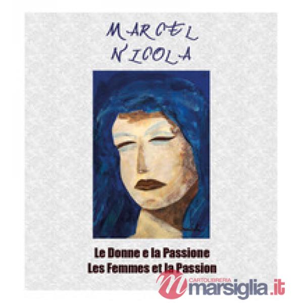 Marcel Nicola. Le donne e la Passione-Les femmes et la Passion. Catalogo della m