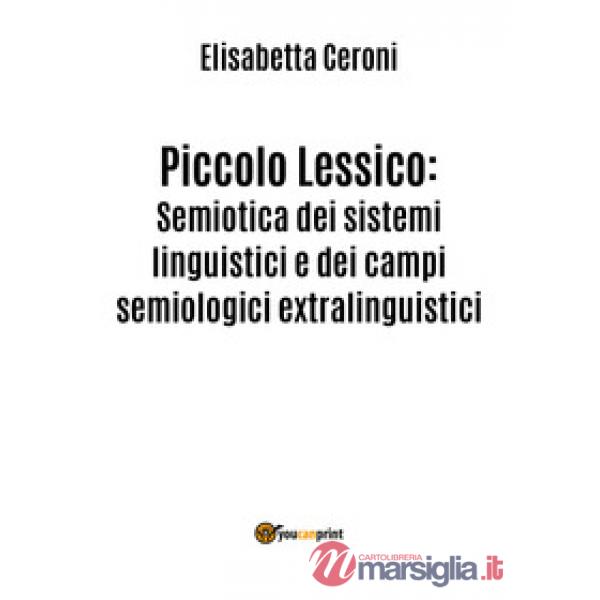 Piccolo lessico. Semiotica dei sistemi linguistici e dei campi semiologici extra