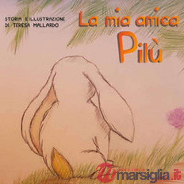 Mia amica Pilù. Ediz. illustrata (La)
