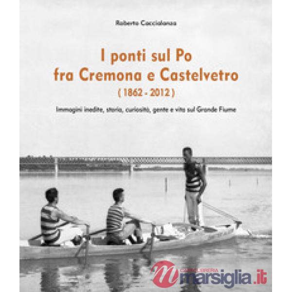 Ponti sul Po fra Cremona e Castelvetro (1862-2012). Ediz. illustrata (I)