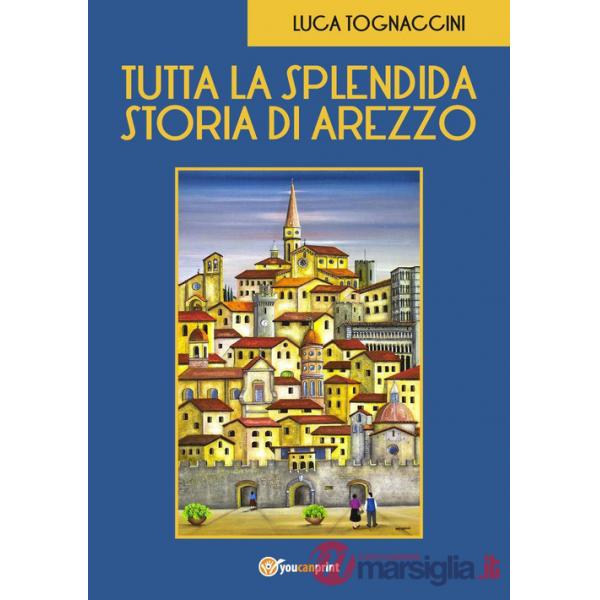 Tutta la splendida storia di Arezzo