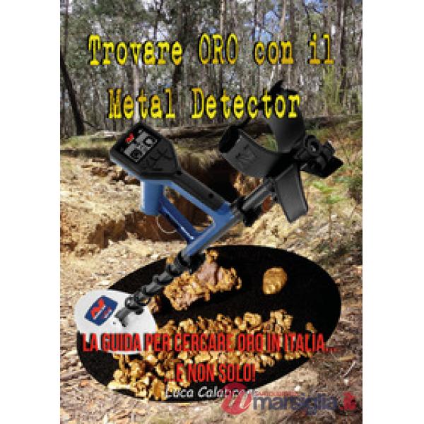 Trovare oro con il metal detector. La guida per cercare oro in Italia... e non s