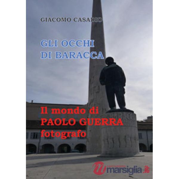 Occhi di Baracca. Il mondo di Paolo Guerra fotografo. Ediz. illustrata (Gli)