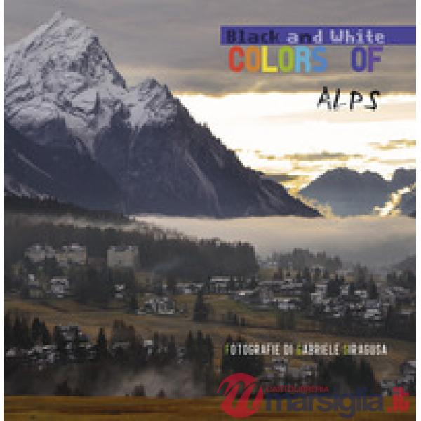 Colors of/black and white Alps. Ediz. italiana