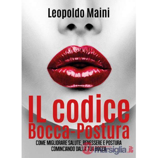 Codice bocca-postura. Come migliorare salute, benessere e postura cominciando da