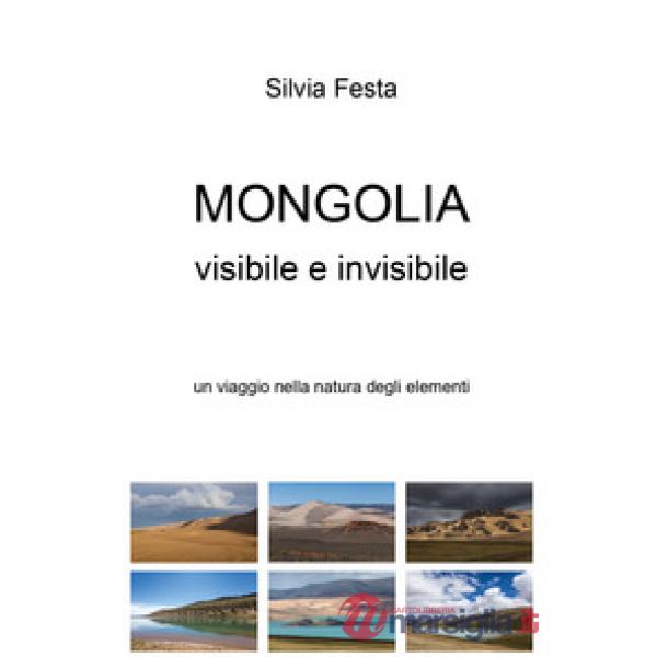 Mongolia visibile e invisibile. Un viaggio nella natura degli elementi