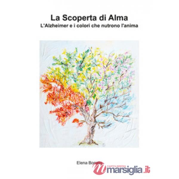 Scoperta di Alma. L'Alzheimer e i colori che nutrono l'anima (La)