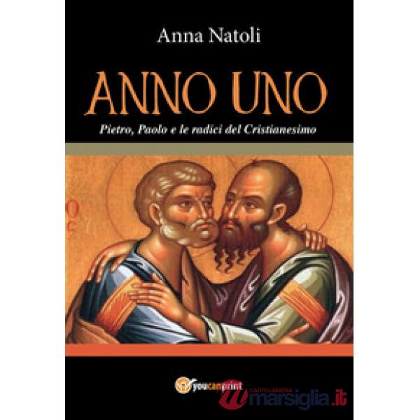 Anno uno. Pietro, Paolo e le origini del cristianesimo