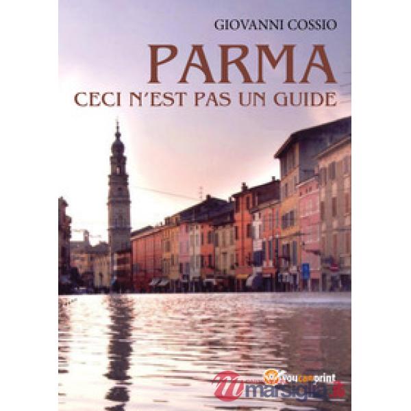 Parma. Ceci n'est pas un guide. Ediz. italiana