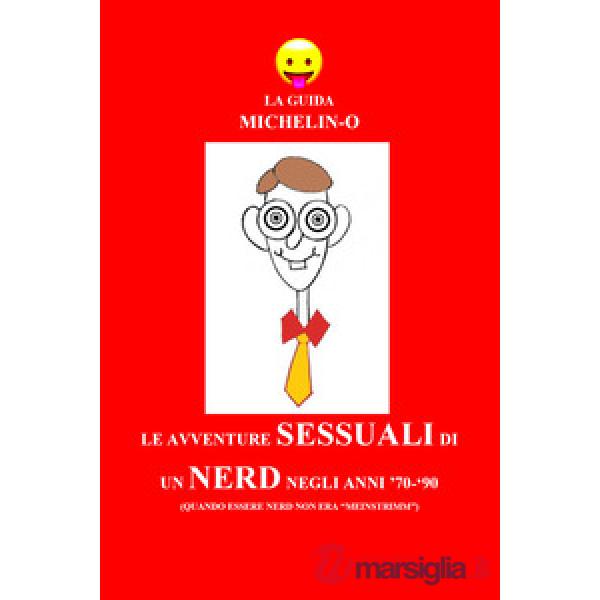 Avventure sessuali di un nerd negli anni '70-'90 (quando essere nerd non era «me