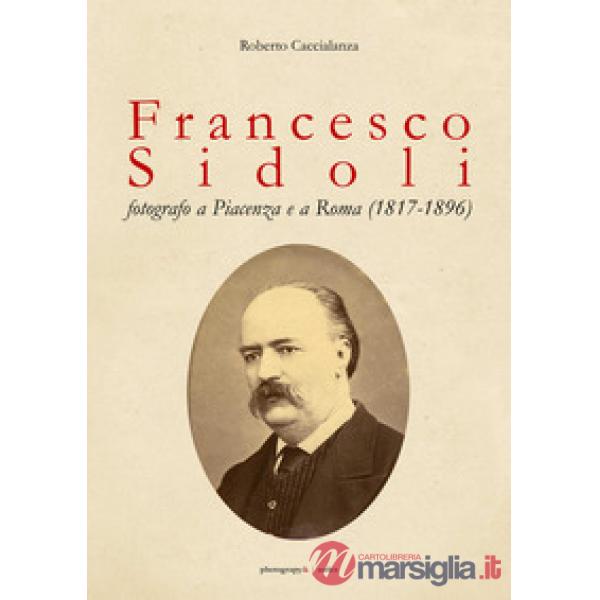 Francesco Sidoli fotografo a Piacenza e a Roma (1817-1896)