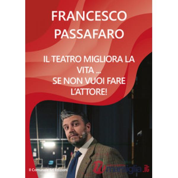 Teatro migliora la vita... se non vuoi fare l'attore! (Il)