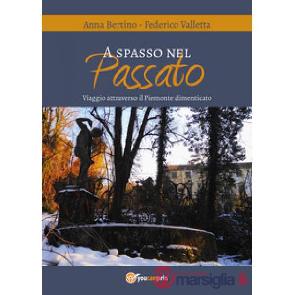 A spasso nel passato. Viaggio attraverso il Piemonte dimenticato