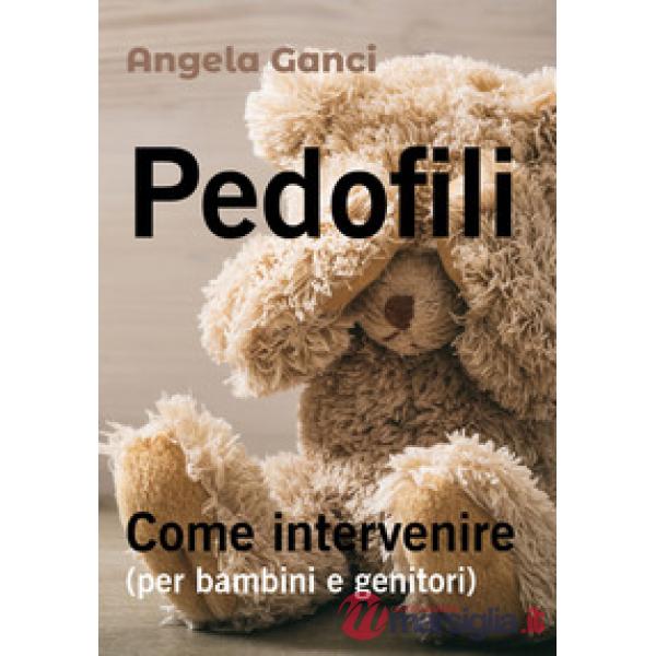 Pedofili. Come intervenire (per bambini e genitori)