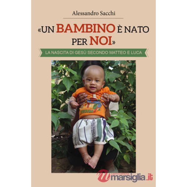 Bambino è nato per noi». La nascita di Gesù secondo Matteo e Luca («Un)