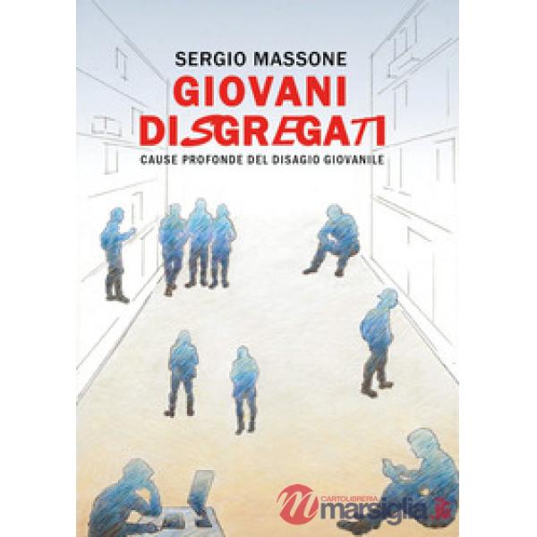 Giovani disgregati. Cause profonde del disagio giovanile