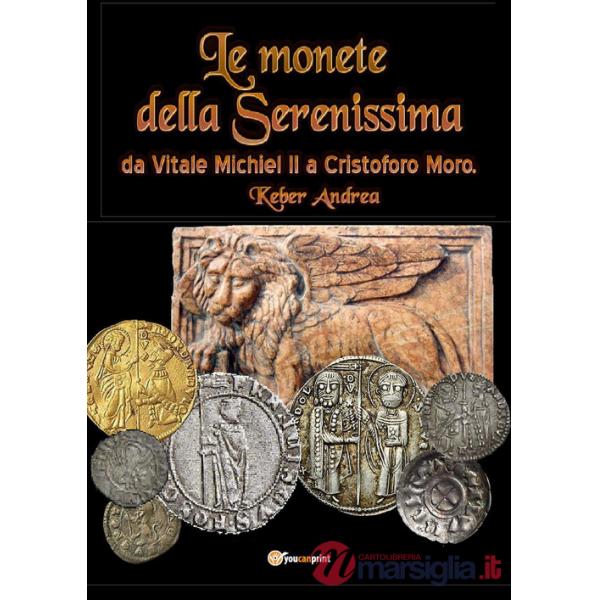 Monete della Serenissima da Vitale Michiel II a Cristoforo Moro (Le)