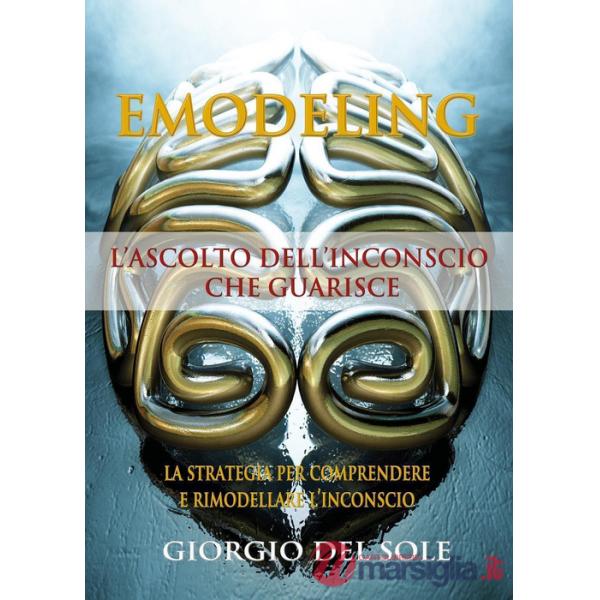 Emodeling. L'ascolto dell'inconscio che guarisce!