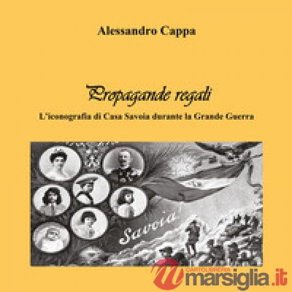 Propagande regali. L'iconografia di casa Savoia durante la Grande Guerra