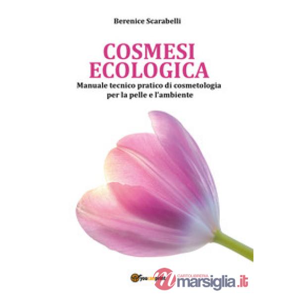 Cosmesi ecologica. Manuale tecnico-pratico di cosmetologia per la pelle e l'ambi