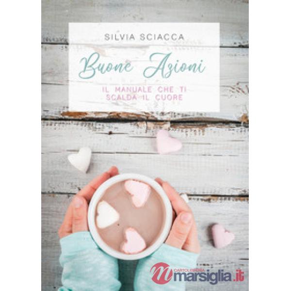 Buone azioni. Il manuale che ti scalda il cuore