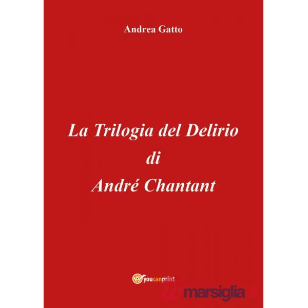 Trilogia del delirio di André Chantant (La)
