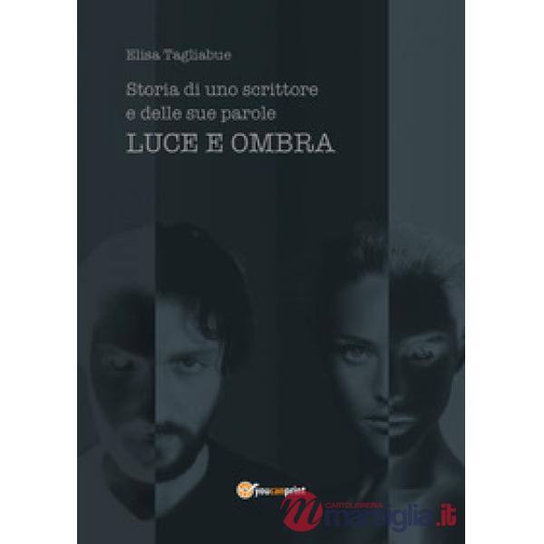 Luce e ombra. Storia di uno scrittore e delle sue parole