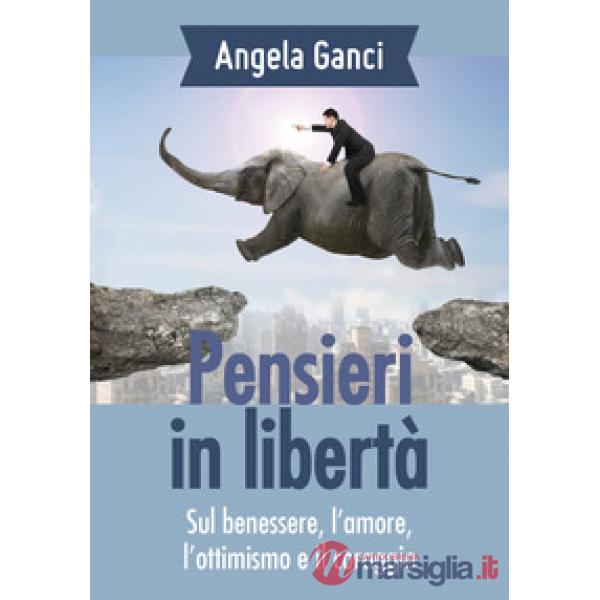 Pensieri in libertà. Sul benessere, l'amore, l'ottimismo e il coraggio