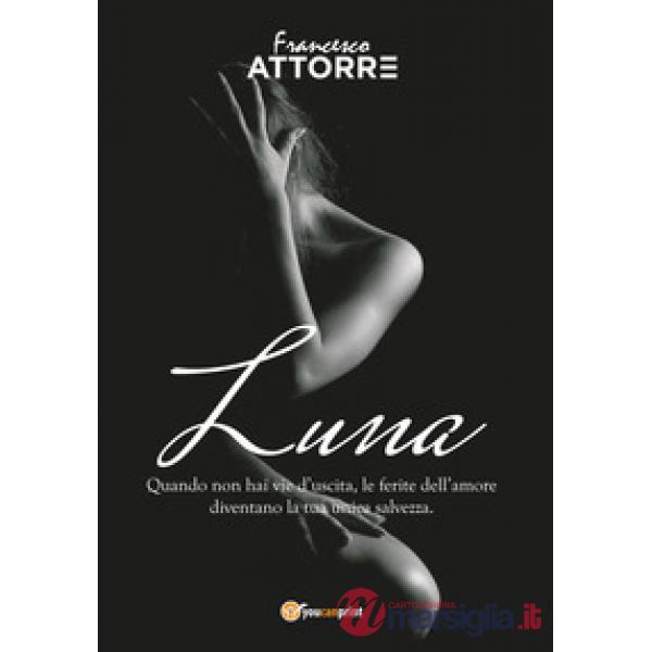 Luna. Quando non hai vie d'uscita le ferite dell'amore sono la tua unica salvezz