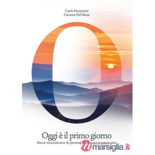 Oggi è il primo giorno. Storie straordinarie di persone che hanno ricominciato