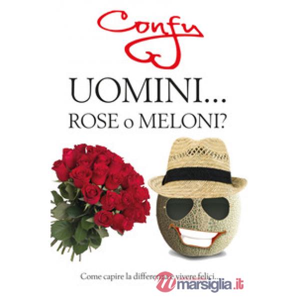 Uomini... rose o meloni? Come capire la differenza e vivere felici