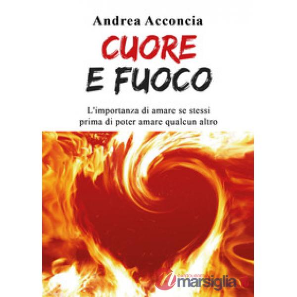 Cuore e fuoco. L'importanza di amare se stessi prima di poter amare qualcun altr