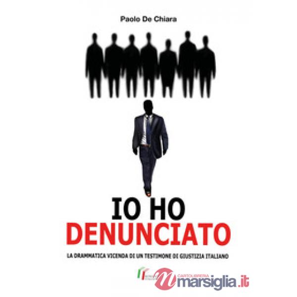 Io ho denunciato. La drammatica vicenda di un testimone di giustizia italiano