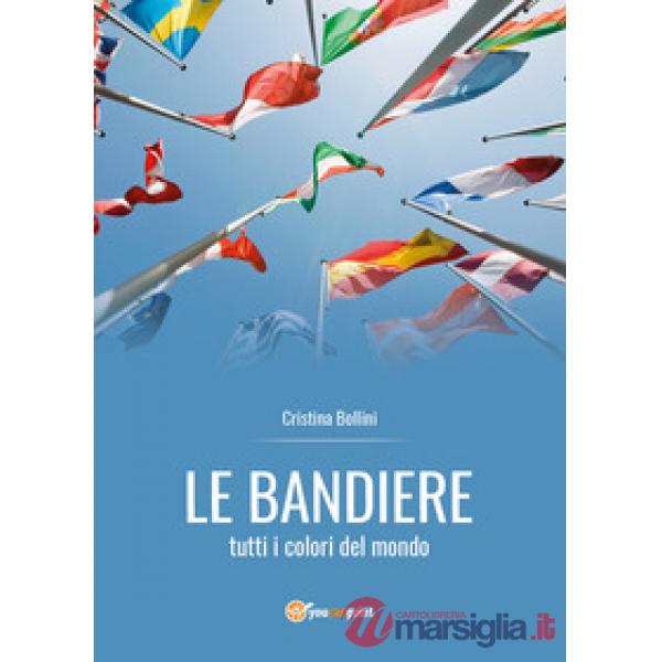 Bandiere. Tutti i colori del mondo (Le)