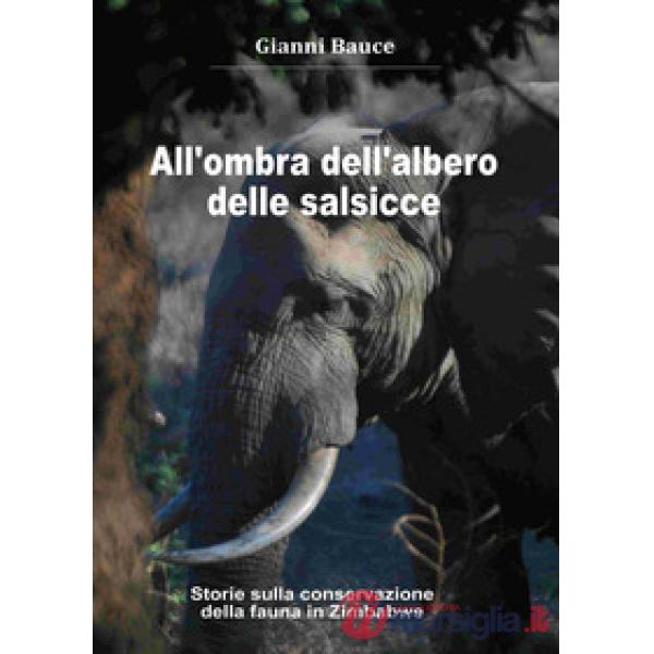 All'ombra dell'albero delle salsicce. Storie sulla conservazione della fauna in 