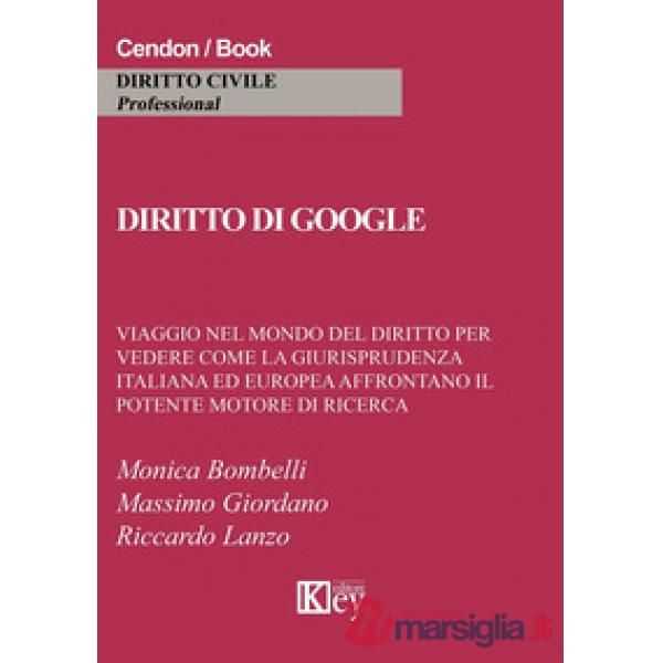 Diritto di Google. Viaggio nel mondo del diritto per vedere come la giurisprudenza italiana ed europea affrontano il potente mot