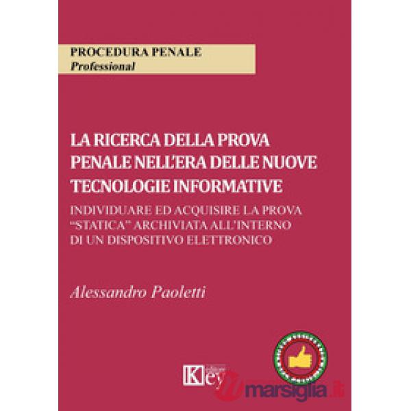 RICERCA DELLA PROVA PENALE NELL'ERA DELLE NUOVE TECNOLOGIE INFORMATIVE. INDIVIDUARE ED ACQUISIRE LA PROVA