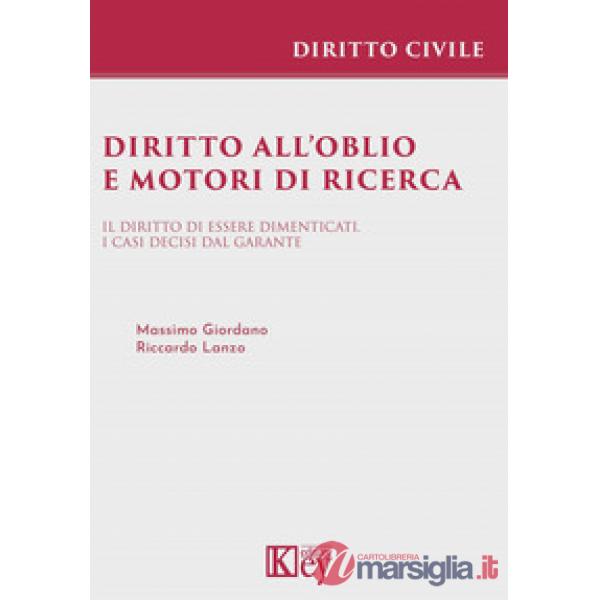 Diritto all'oblio e motori di ricerca. Il diritto di essere dimenticati. I casi decisi dal garante