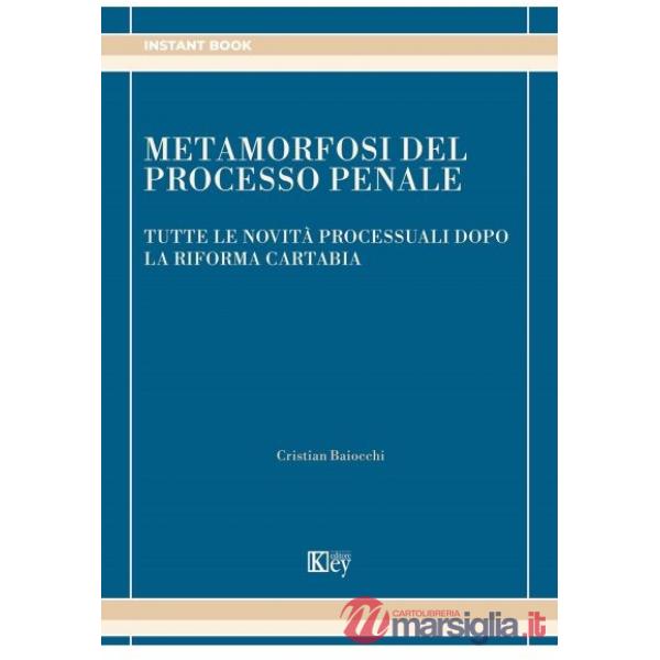 Metamorfosi del processo penale. Tutte le novità processuali dopo la riforma Cartabia