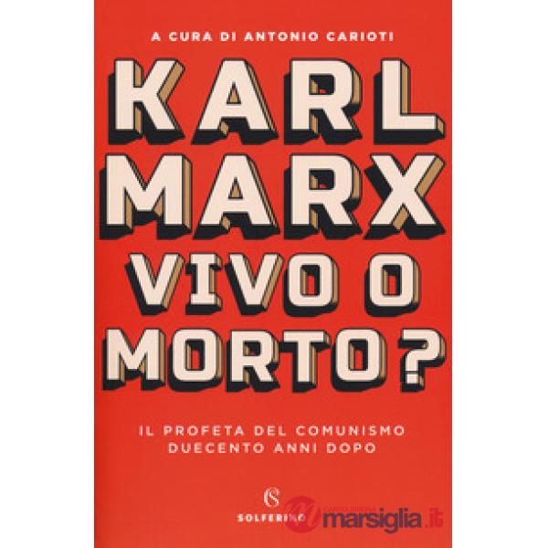 Karl Marx. Vivo o morto? Il profeta del comunismo duecento anni dopo