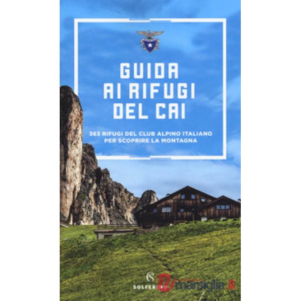 Guida ai rifugi del CAI. 363 rifugi del Club Alpino Italiano per scoprire la montagna. Nuova ediz.
